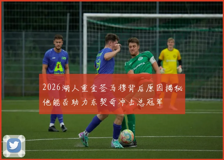 2026湖人重金签马穆背后原因揭秘他能否助力东契奇冲击总冠军